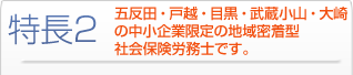 特長2 品川区･目黒区･港区の中小企業限定の地域密着型社会保険労務士です