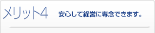 メリット4 安心して経営に専念できます